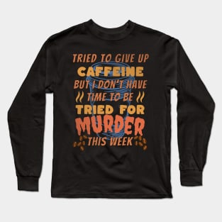 Coffee Drinker Tried to Quit Caffeine Funny Long Sleeve T-Shirt